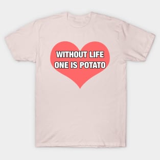 without life one is potato T-Shirt